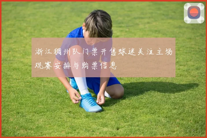 浙江稠州队门票开售球迷关注主场观赛安排与购票信息